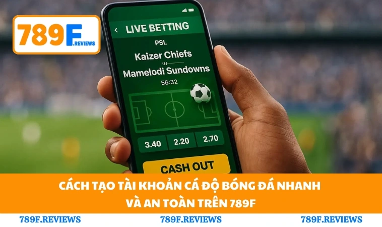 Cách Tạo Tài Khoản Cá Độ Bóng Đá Nhanh Và An Toàn Trên 789F