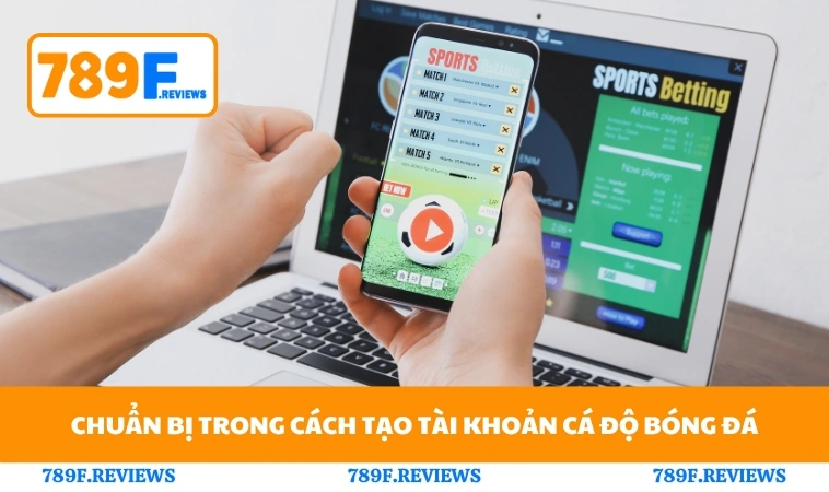 Chuẩn bị trong cách tạo tài khoản cá độ bóng đá