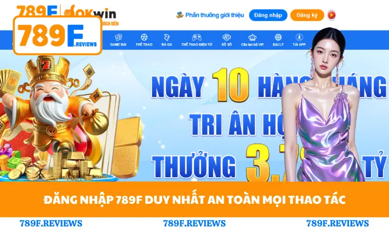 Đăng nhập 789F duy nhất an toàn mọi thao tác