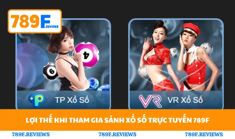 Lợi thế khi tham gia sảnh xổ số trực tuyến 789F