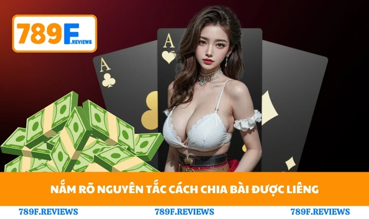 Nắm rõ nguyên tắc cách chia bài được liêng